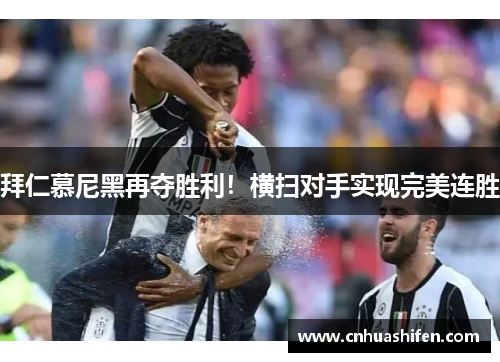 拜仁慕尼黑再夺胜利！横扫对手实现完美连胜