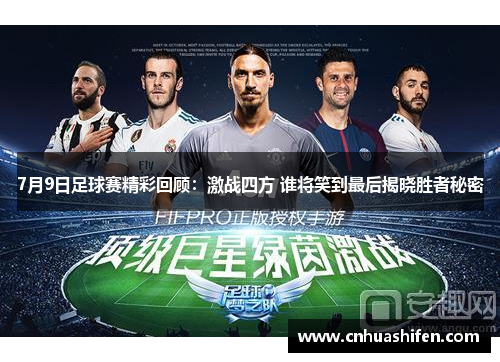 7月9日足球赛精彩回顾：激战四方 谁将笑到最后揭晓胜者秘密