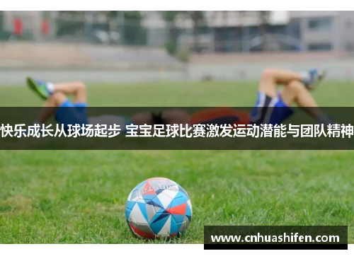 快乐成长从球场起步 宝宝足球比赛激发运动潜能与团队精神