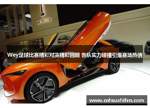 Wey足球比赛精彩对决精彩回顾 各队实力碰撞引爆赛场热情